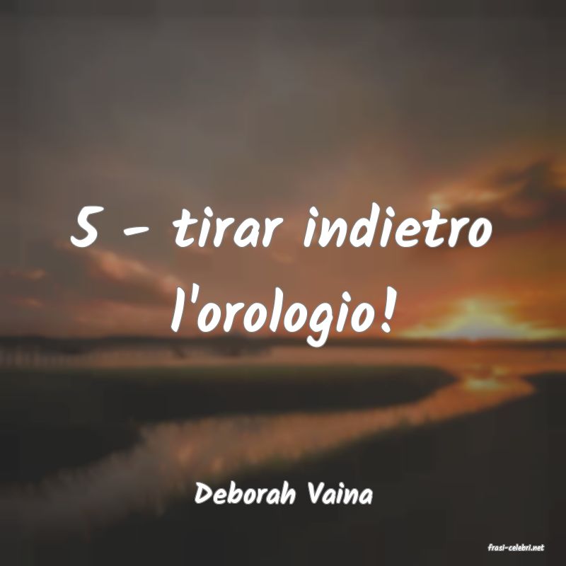 frasi di  Deborah Vaina
