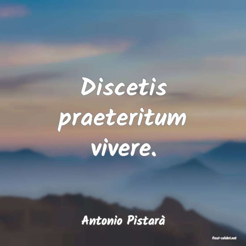 frasi di Antonio Pistar