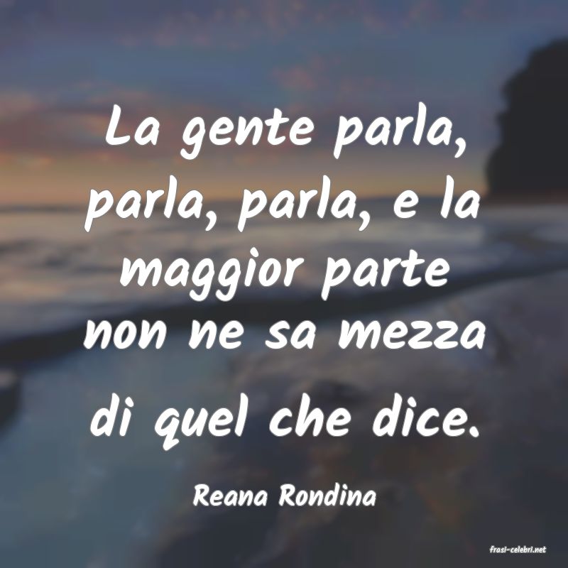 frasi di  Reana Rondina
