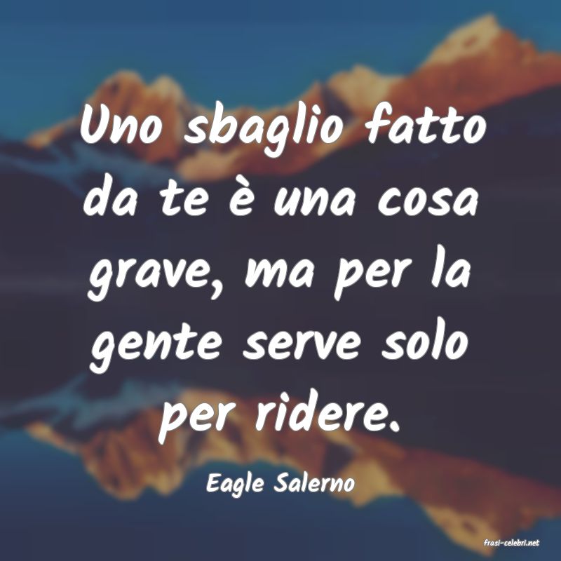 frasi di  Eagle Salerno
