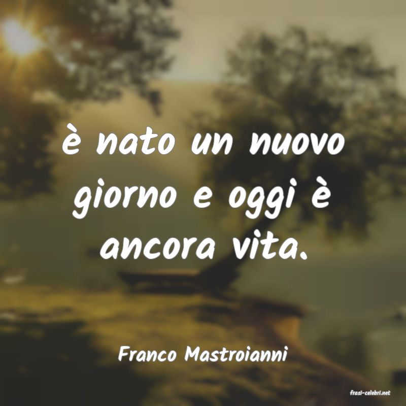 frasi di  Franco Mastroianni
