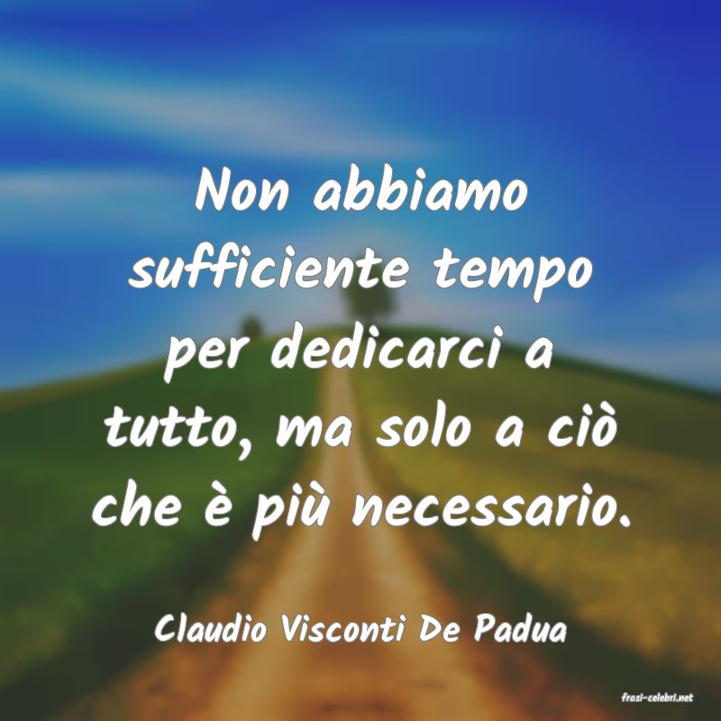 frasi di  Claudio Visconti De Padua
