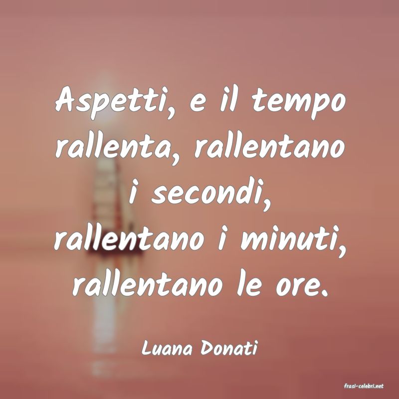 frasi di  Luana Donati
