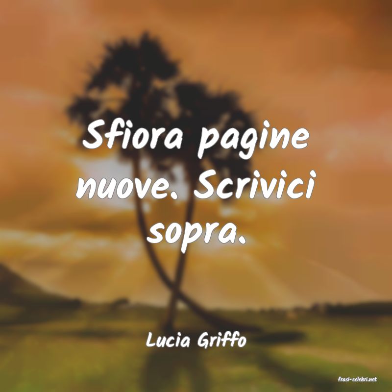 frasi di  Lucia Griffo
