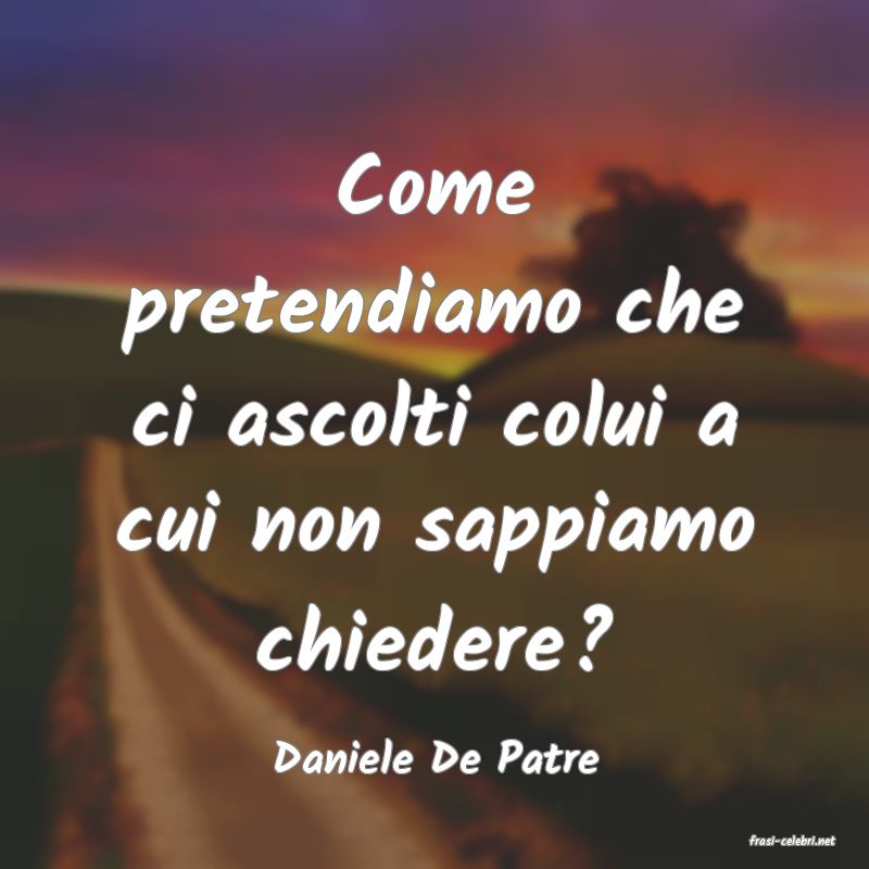 frasi di  Daniele De Patre
