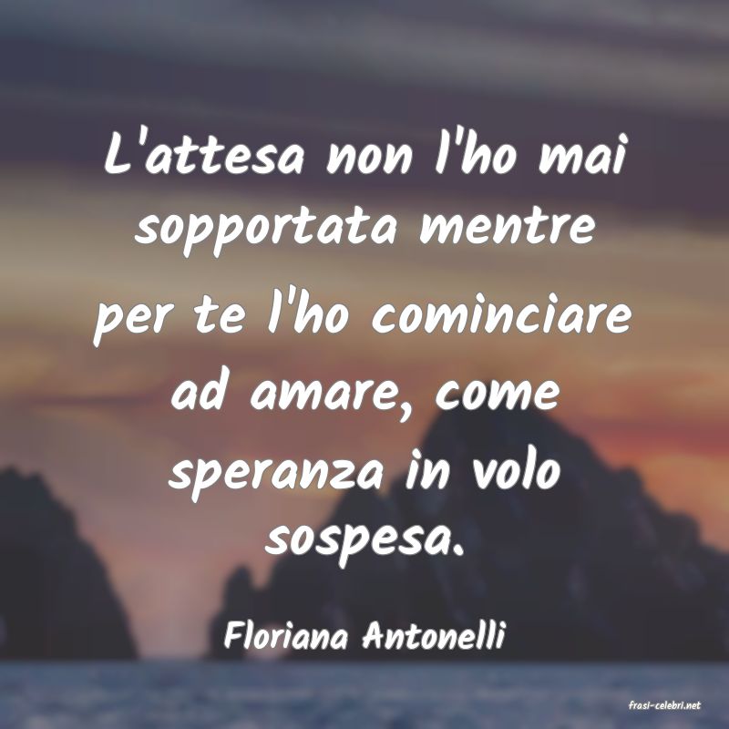 frasi di  Floriana Antonelli
