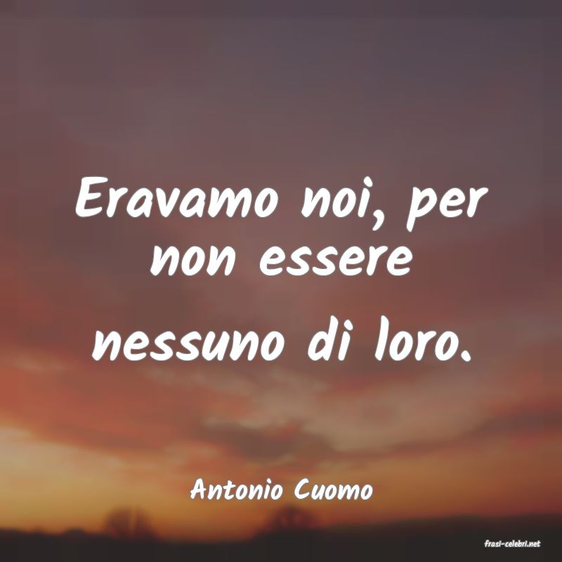 frasi di  Antonio Cuomo
