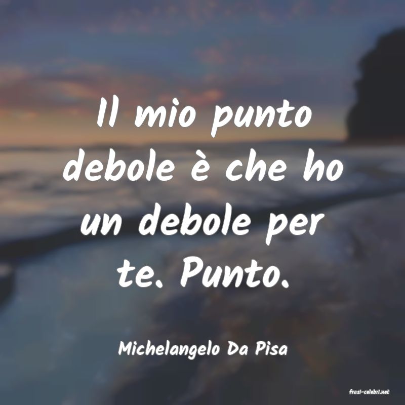 frasi di  Michelangelo Da Pisa
