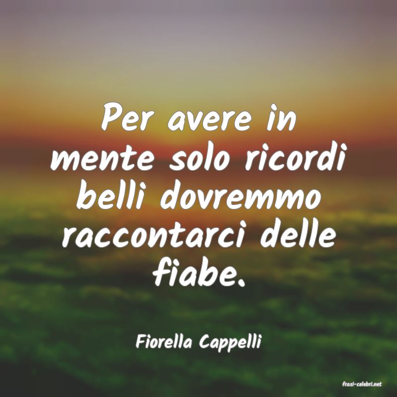 frasi di  Fiorella Cappelli
