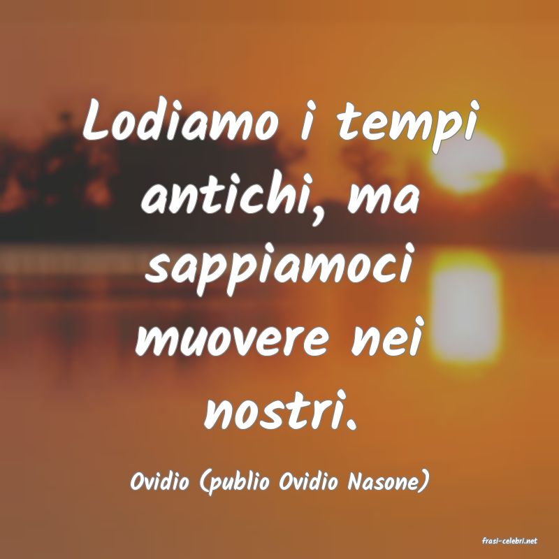 frasi di  Ovidio (publio Ovidio Nasone)
