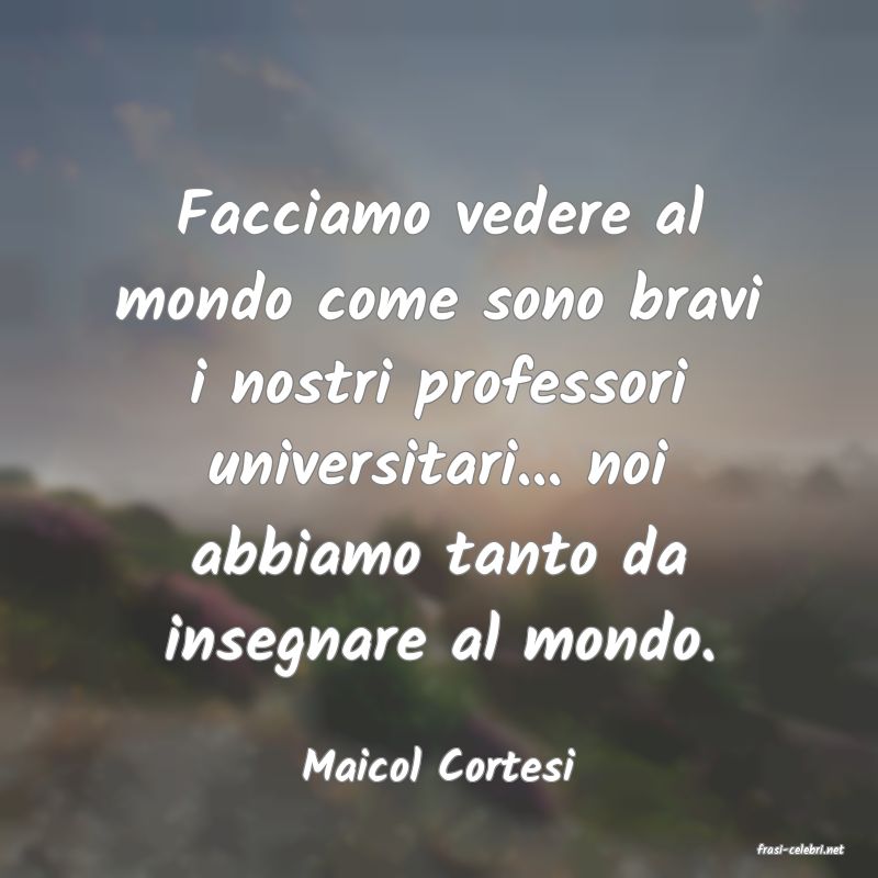 frasi di  Maicol Cortesi
