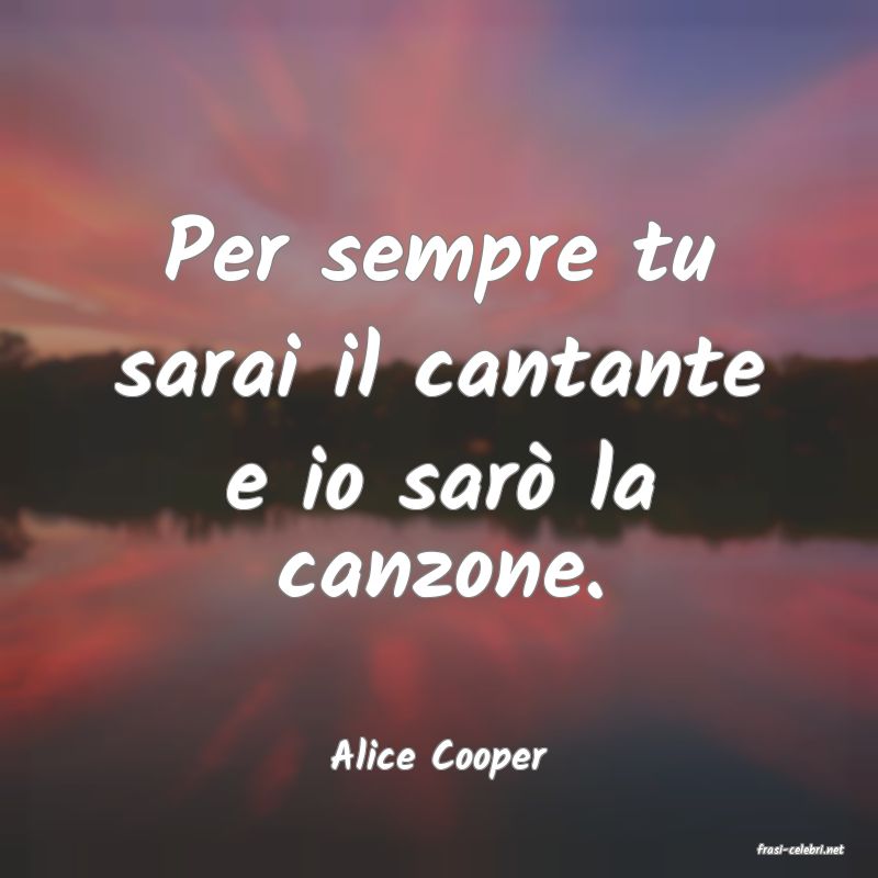 frasi di  Alice Cooper
