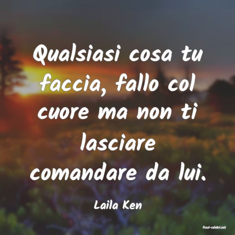 frasi di  Laila Ken
