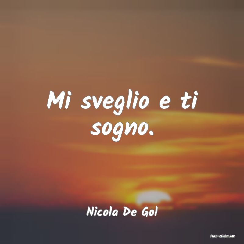 frasi di  Nicola De Gol
