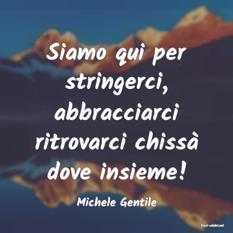 frasi di  Michele Gentile

