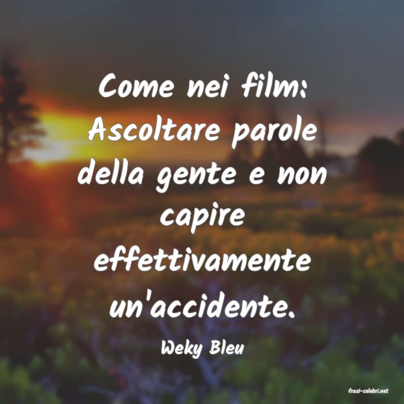 frasi di  Weky Bleu
