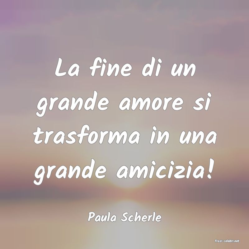 frasi di  Paula Scherle
