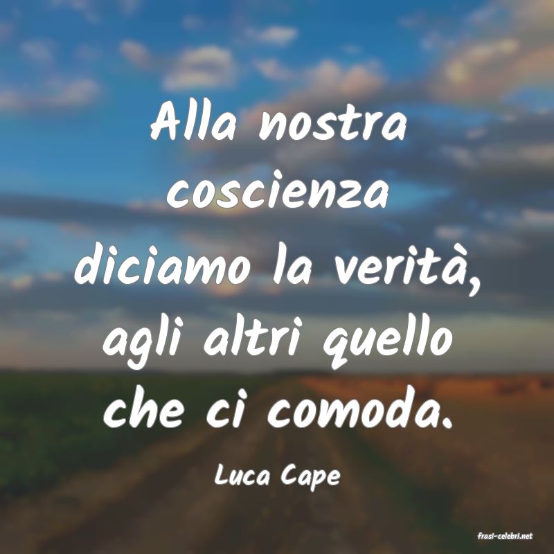 frasi di  Luca Cape
