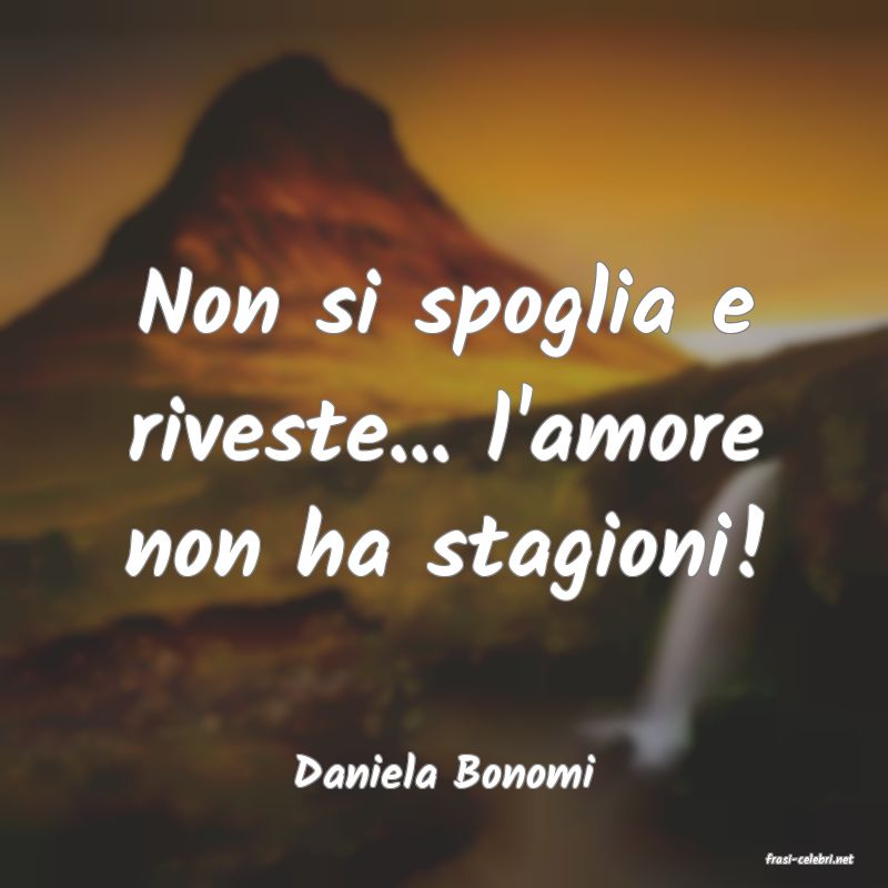 frasi di  Daniela Bonomi
