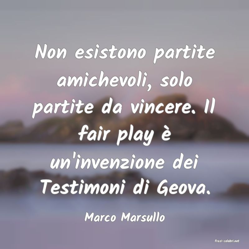 frasi di  Marco Marsullo
