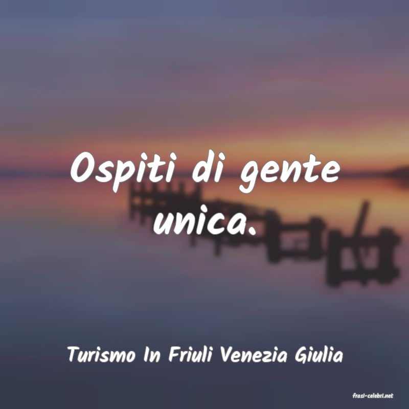 frasi di  Turismo In Friuli Venezia Giulia
