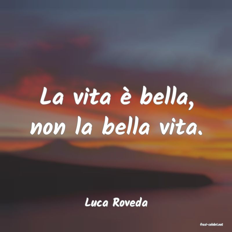 frasi di  Luca Roveda
