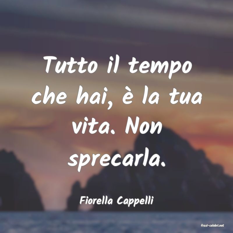 frasi di  Fiorella Cappelli
