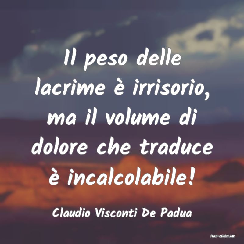 frasi di  Claudio Visconti De Padua
