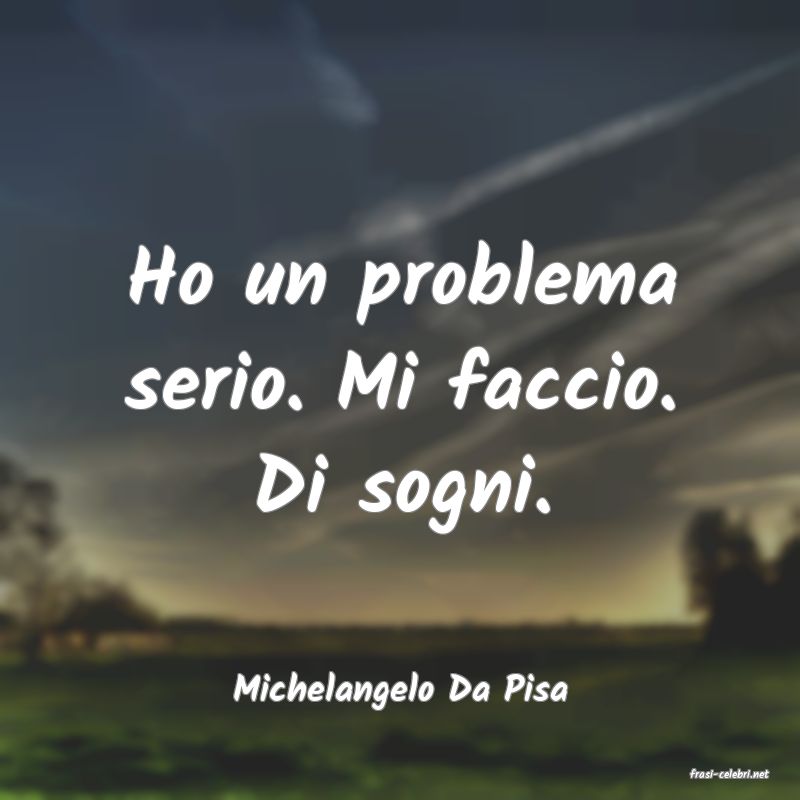 frasi di  Michelangelo Da Pisa
