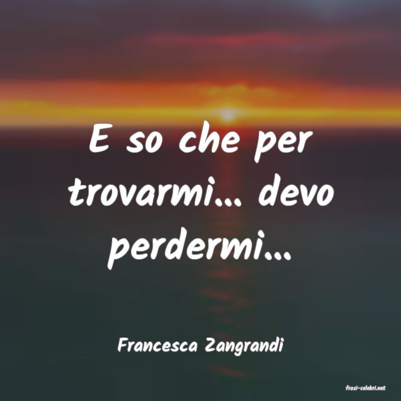 frasi di  Francesca Zangrandi
