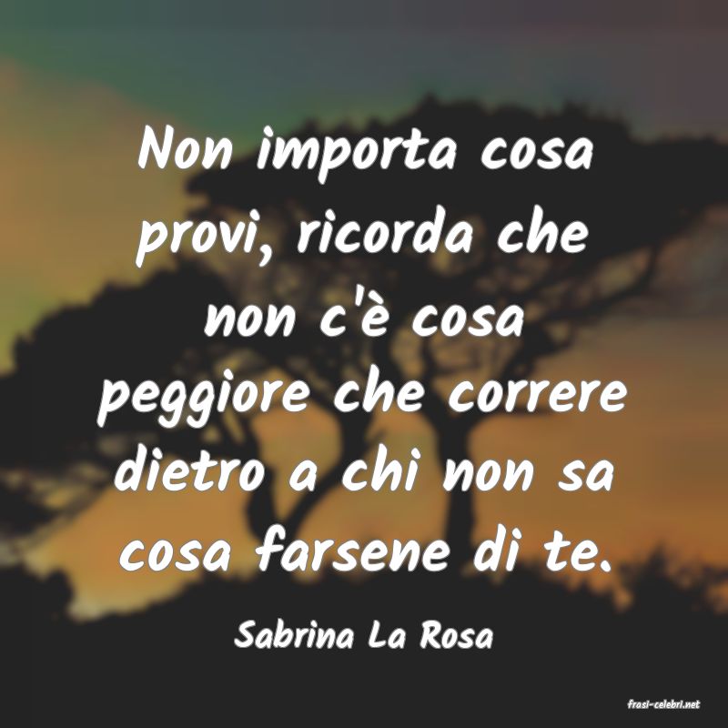 frasi di  Sabrina La Rosa
