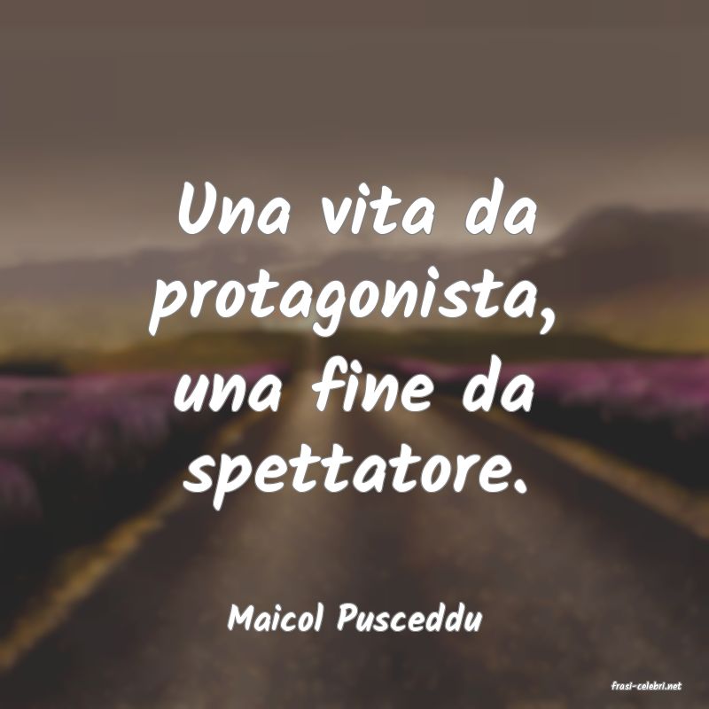frasi di  Maicol Pusceddu
