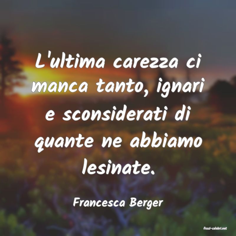 frasi di  Francesca Berger
