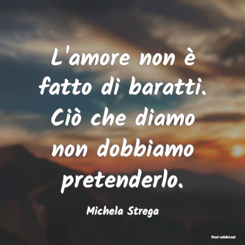 frasi di  Michela Strega
