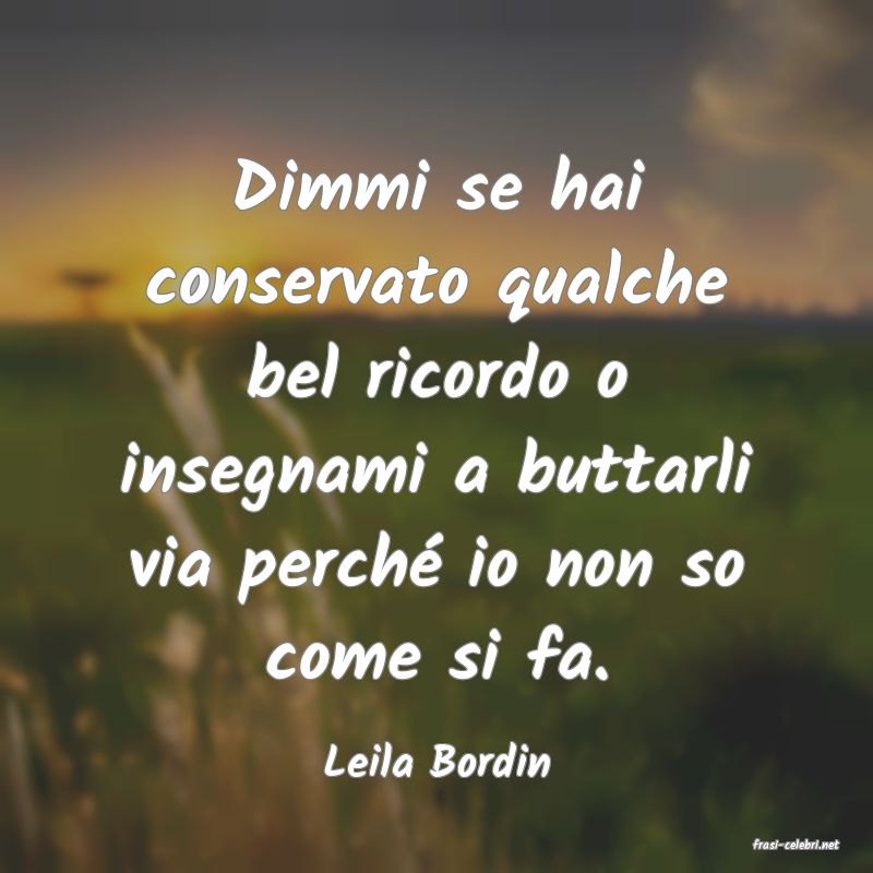 frasi di  Leila Bordin

