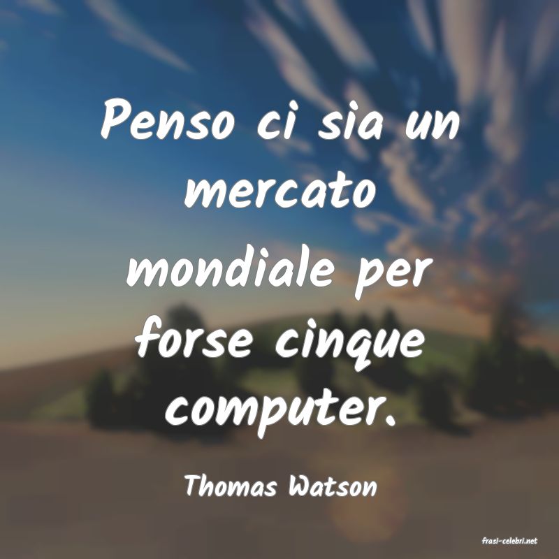frasi di  Thomas Watson
