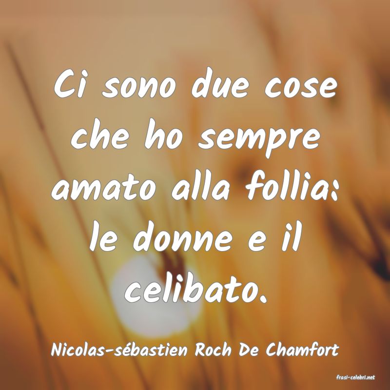 frasi di Nicolas-s�bastien Roch De Chamfort