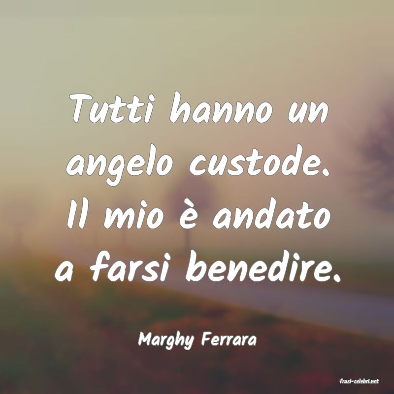 frasi di  Marghy Ferrara
