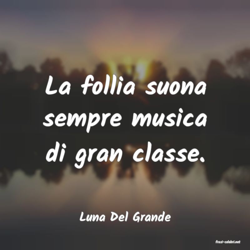 frasi di  Luna Del Grande
