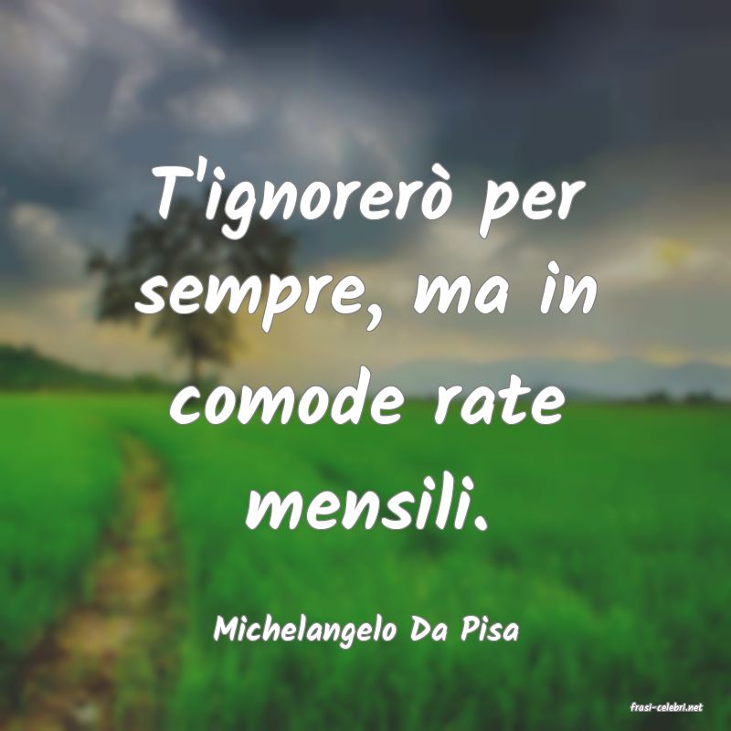 frasi di  Michelangelo Da Pisa
