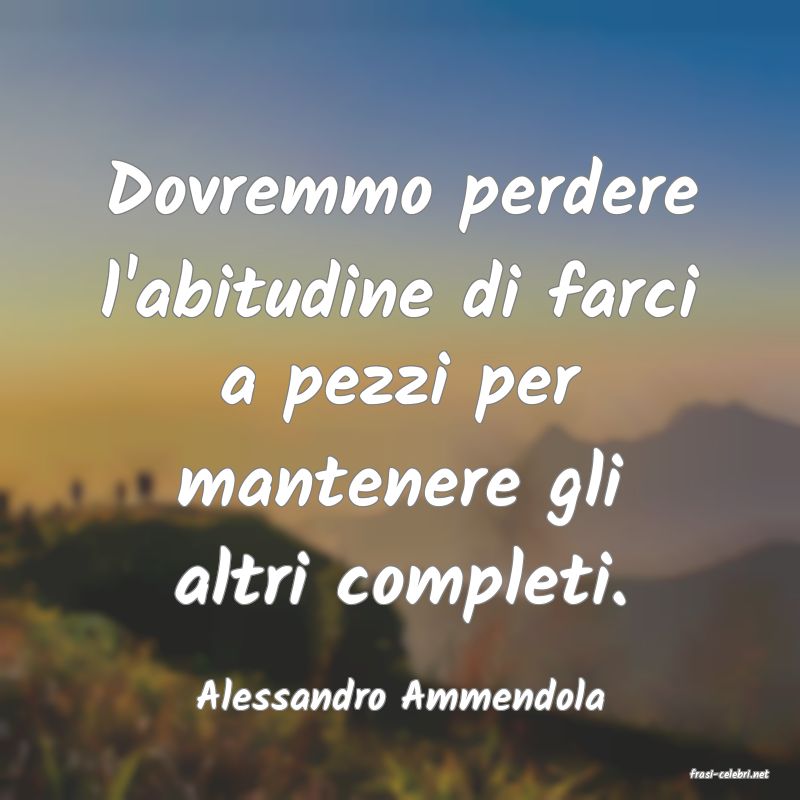 frasi di  Alessandro Ammendola
