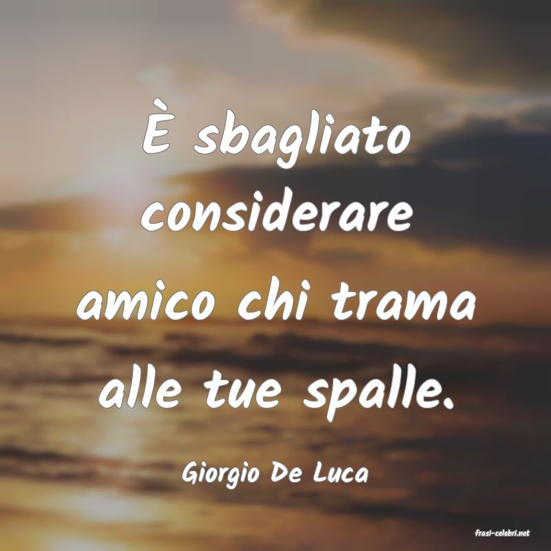 frasi di  Giorgio De Luca
