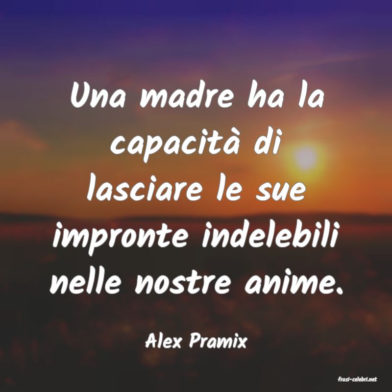 frasi di  Alex Pramix
