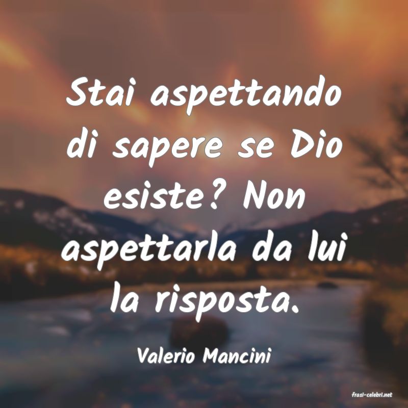frasi di  Valerio Mancini
