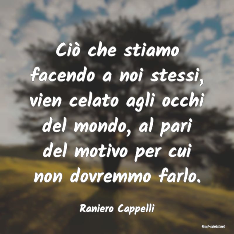 frasi di Raniero Cappelli