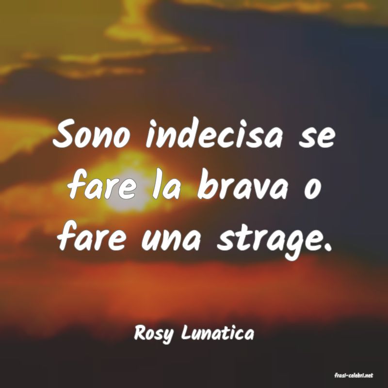 frasi di  Rosy Lunatica
