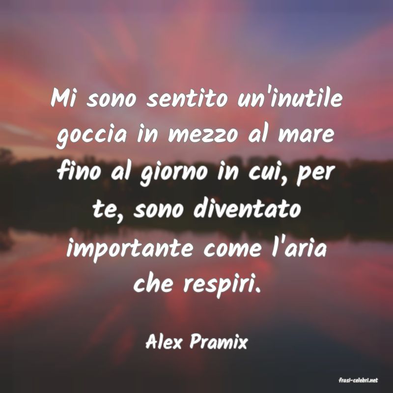 frasi di  Alex Pramix

