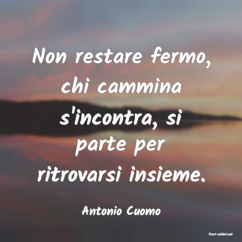 frasi di  Antonio Cuomo
