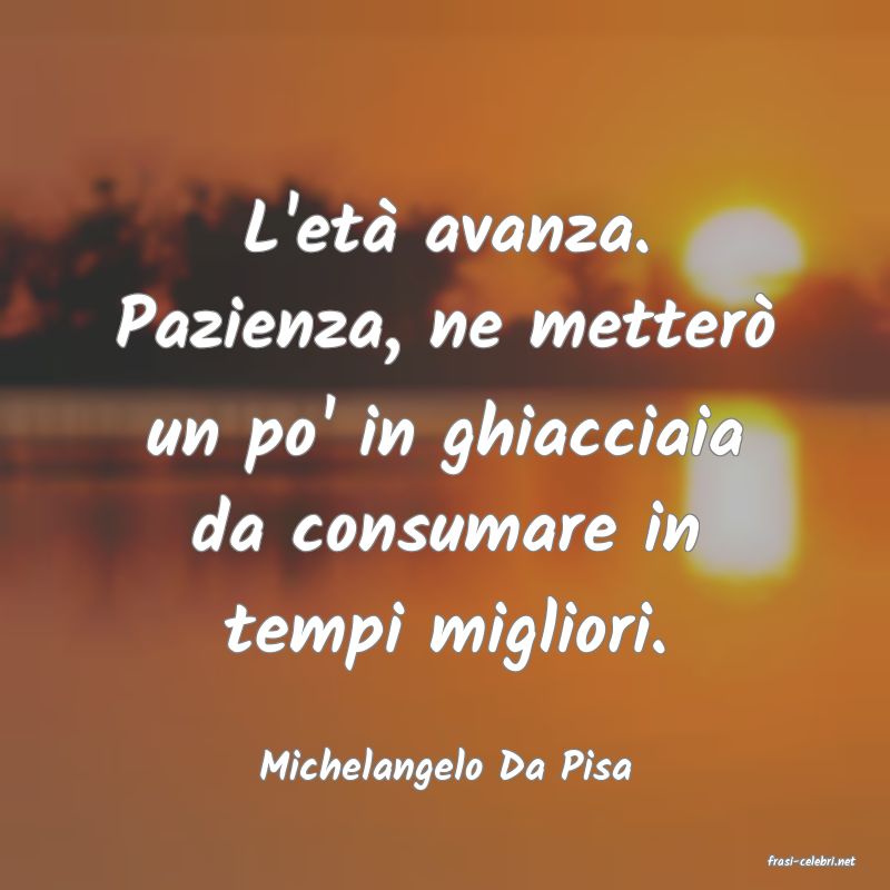 frasi di  Michelangelo Da Pisa
