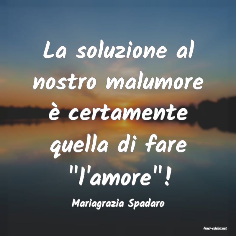 frasi di  Mariagrazia Spadaro
